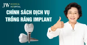 Chính sách dịch vụ trồng răng Implant tại Khoa Răng Hàm Mặt JW