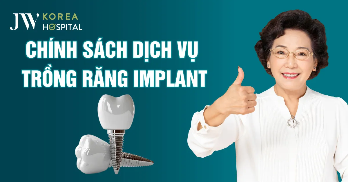 Chính sách dịch vụ trồng răng Implant tại Khoa Răng Hàm Mặt JW